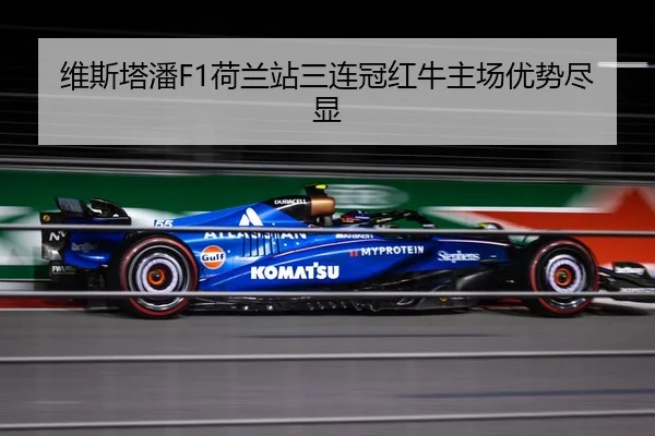 维斯塔潘F1荷兰站三连冠红牛主场优势尽显