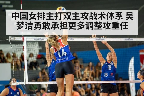 中国女排主打双主攻战术体系 吴梦洁勇敢承担更多调整攻重任